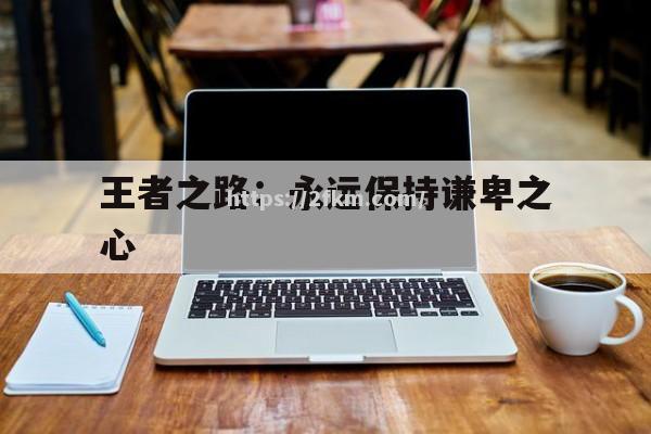 王者之路：永远保持谦卑之心
